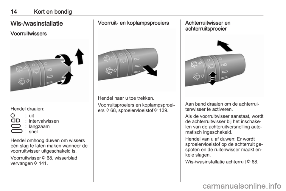 OPEL COMBO 2016  Gebruikershandleiding (in Dutch) 14Kort en bondigWis-/wasinstallatie
Voorruitwissers
Hendel draaien:
§:uitÇ:intervalwissenÈ:langzaamÉ:snel
Hendel omhoog duwen om wissers
één slag te laten maken wanneer de
voorruitwisser uitgesc
