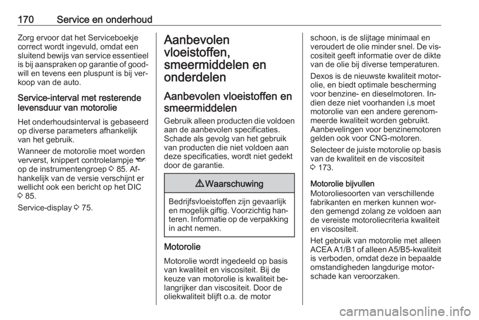 OPEL COMBO 2016  Gebruikershandleiding (in Dutch) 170Service en onderhoudZorg ervoor dat het Serviceboekje
correct wordt ingevuld, omdat een
sluitend bewijs van service essentieel is bij aanspraken op garantie of good‐
will en tevens een pluspunt i