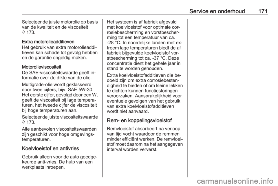 OPEL COMBO 2016  Gebruikershandleiding (in Dutch) Service en onderhoud171Selecteer de juiste motorolie op basis
van de kwaliteit en de viscositeit
3  173.
Extra motorolieadditieven
Het gebruik van extra motorolieaddi‐
tieven kan schade tot gevolg h