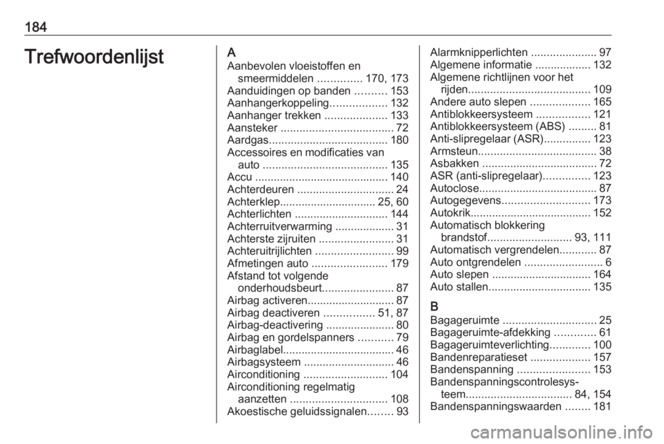 OPEL COMBO 2016  Gebruikershandleiding (in Dutch) 184TrefwoordenlijstAAanbevolen vloeistoffen en smeermiddelen  ..............170, 173
Aanduidingen op banden  ..........153
Aanhangerkoppeling ..................132
Aanhanger trekken  .................