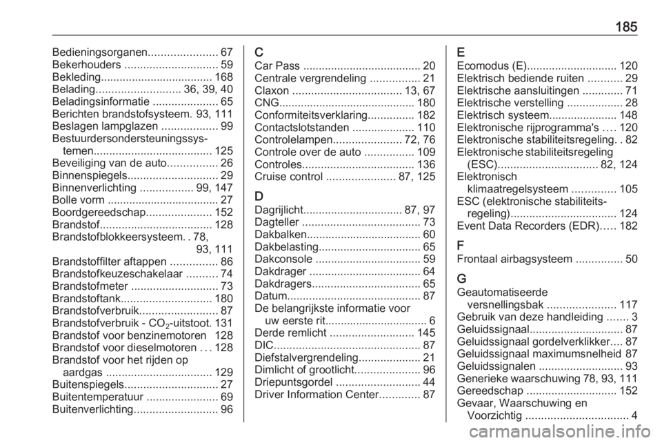 OPEL COMBO 2016  Gebruikershandleiding (in Dutch) 185Bedieningsorganen......................67
Bekerhouders  .............................. 59
Bekleding .................................... 168
Belading ........................... 36, 39, 40
Belading