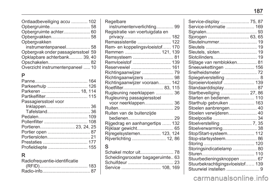 OPEL COMBO 2016  Gebruikershandleiding (in Dutch) 187Ontlaadbeveiliging accu ............102
Opbergruimte................................ 58
Opbergruimte achter..................... 60
Opbergvakken .............................. 58
Opbergvakken instr