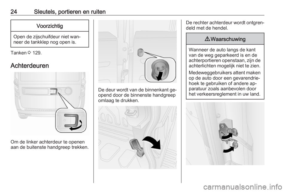 OPEL COMBO 2016  Gebruikershandleiding (in Dutch) 24Sleutels, portieren en ruitenVoorzichtig
Open de zijschuifdeur niet wan‐
neer de tankklep nog open is.
Tanken  3 129.
Achterdeuren
Om de linker achterdeur te openen
aan de buitenste handgreep trek