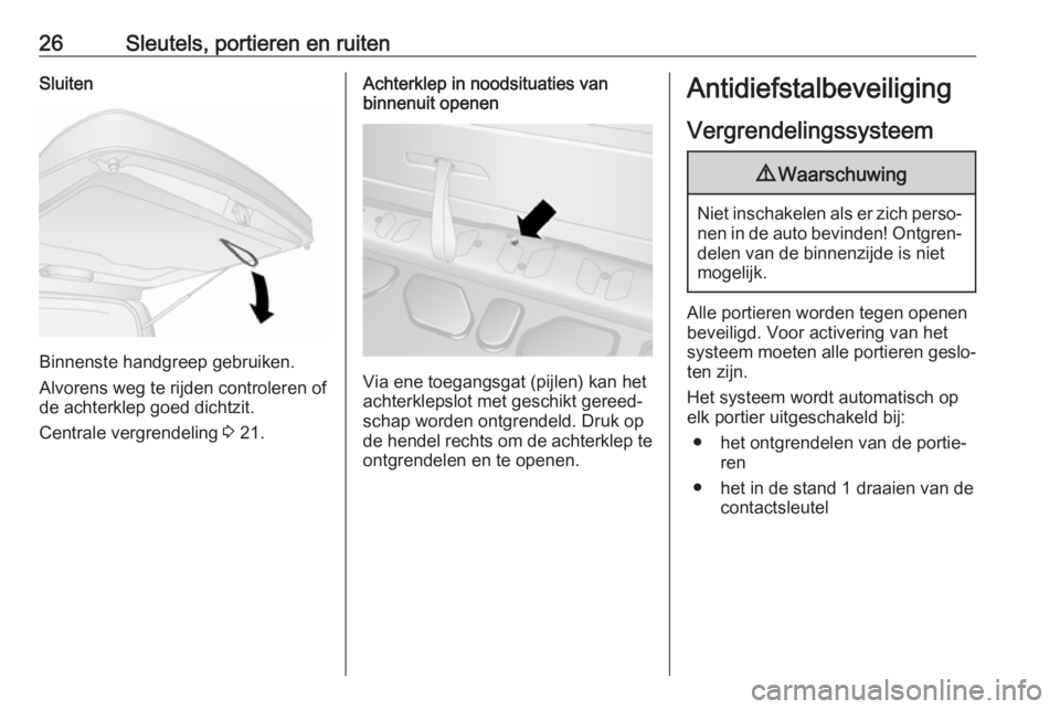 OPEL COMBO 2016  Gebruikershandleiding (in Dutch) 26Sleutels, portieren en ruitenSluiten
Binnenste handgreep gebruiken.
Alvorens weg te rijden controleren of
de achterklep goed dichtzit.
Centrale vergrendeling  3 21.
Achterklep in noodsituaties van
b