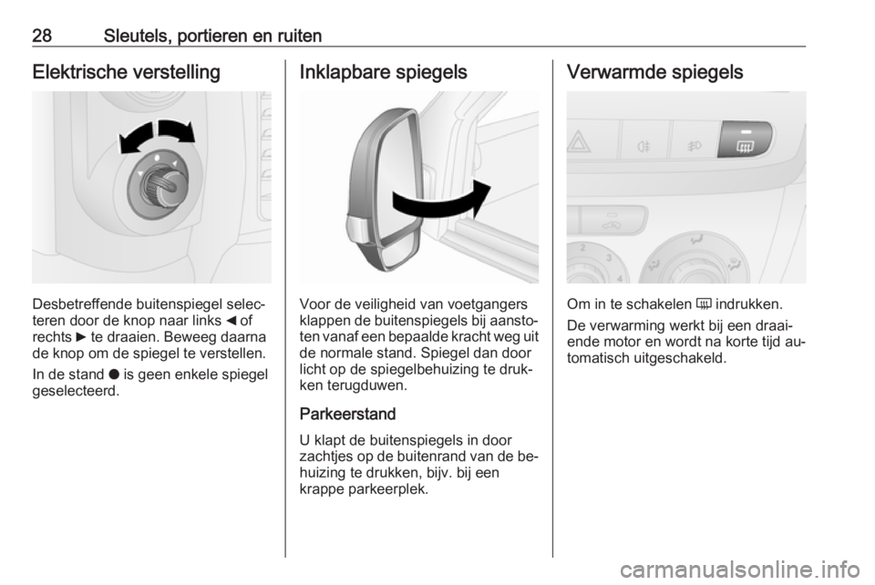 OPEL COMBO 2016  Gebruikershandleiding (in Dutch) 28Sleutels, portieren en ruitenElektrische verstelling
Desbetreffende buitenspiegel selec‐
teren door de knop naar links  _ of
rechts  6 te draaien. Beweeg daarna
de knop om de spiegel te verstellen