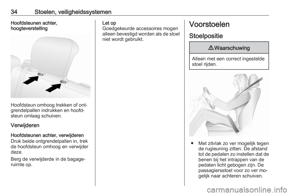 OPEL COMBO 2016  Gebruikershandleiding (in Dutch) 34Stoelen, veiligheidssystemenHoofdsteunen achter,
hoogteverstelling
Hoofdsteun omhoog trekken of ont‐
grendelpallen indrukken en hoofd‐
steun omlaag schuiven.
Verwijderen
Hoofdsteunen achter, ver