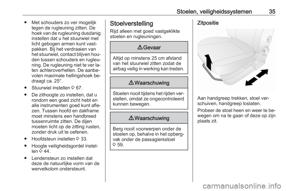 OPEL COMBO 2016  Gebruikershandleiding (in Dutch) Stoelen, veiligheidssystemen35● Met schouders zo ver mogelijktegen de rugleuning zitten. De
hoek van de rugleuning dusdanig instellen dat u het stuurwiel met
licht gebogen armen kunt vast‐
pakken.