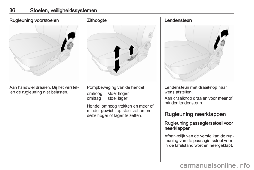 OPEL COMBO 2016  Gebruikershandleiding (in Dutch) 36Stoelen, veiligheidssystemenRugleuning voorstoelen
Aan handwiel draaien. Bij het verstel‐
len de rugleuning niet belasten.
Zithoogte
Pompbeweging van de hendel
omhoog:stoel hogeromlaag:stoel lager