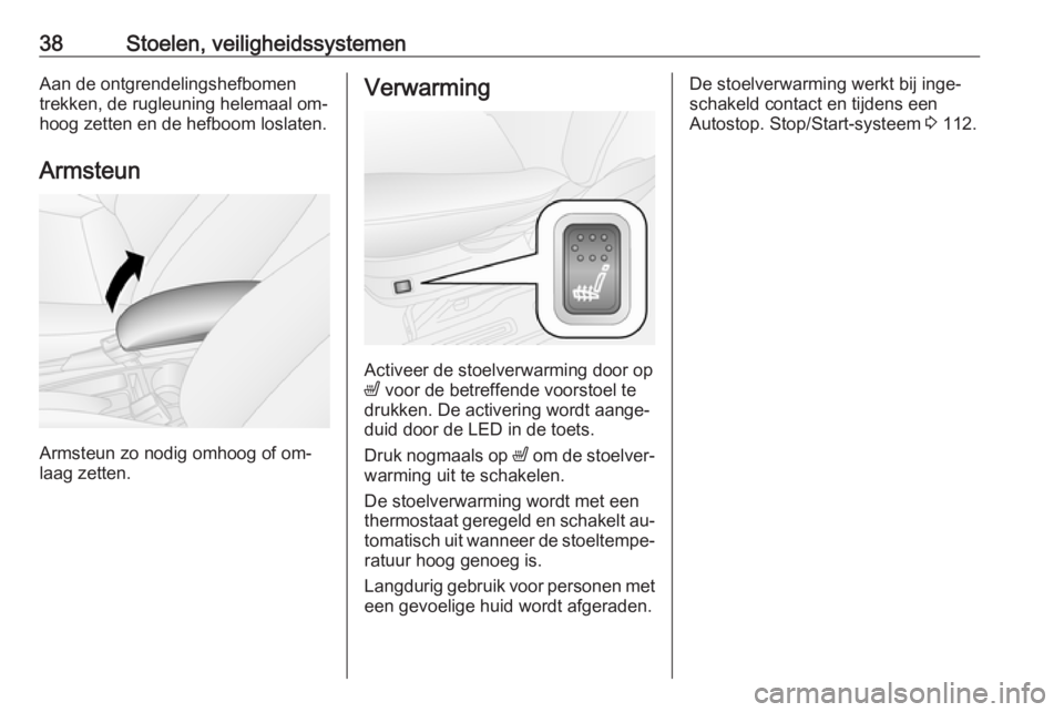 OPEL COMBO 2016  Gebruikershandleiding (in Dutch) 38Stoelen, veiligheidssystemenAan de ontgrendelingshefbomen
trekken, de rugleuning helemaal om‐
hoog zetten en de hefboom loslaten.
Armsteun
Armsteun zo nodig omhoog of om‐
laag zetten.
Verwarming