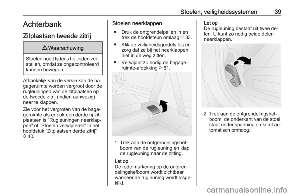 OPEL COMBO 2016  Gebruikershandleiding (in Dutch) Stoelen, veiligheidssystemen39Achterbank
Zitplaatsen tweede zitrij9 Waarschuwing
Stoelen nooit tijdens het rijden ver‐
stellen, omdat ze ongecontroleerd kunnen bewegen.
Afhankelijk van de versie kan