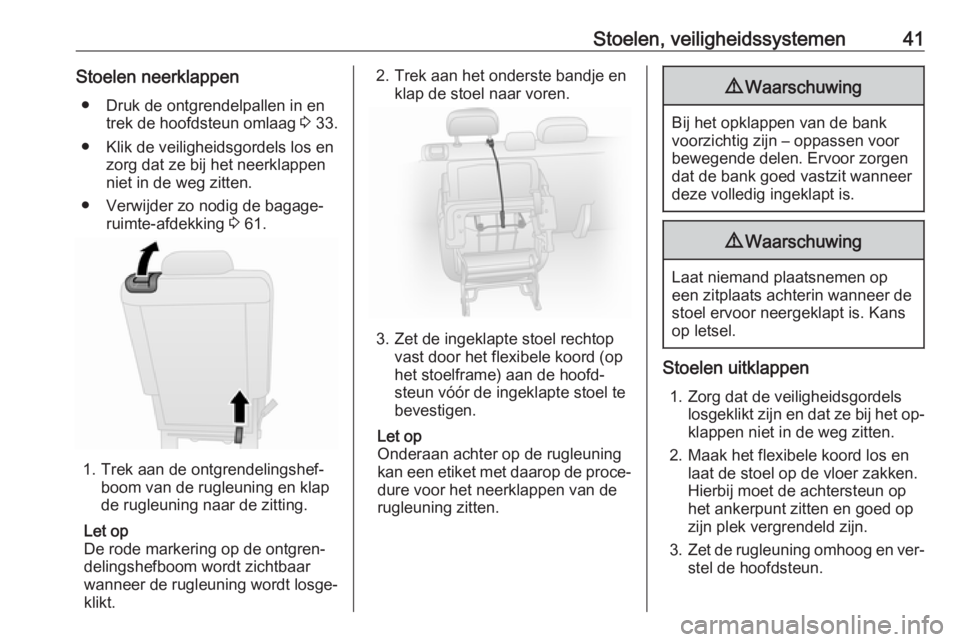 OPEL COMBO 2016  Gebruikershandleiding (in Dutch) Stoelen, veiligheidssystemen41Stoelen neerklappen● Druk de ontgrendelpallen in en trek de hoofdsteun omlaag  3 33.
● Klik de veiligheidsgordels los en zorg dat ze bij het neerklappen
niet in de we