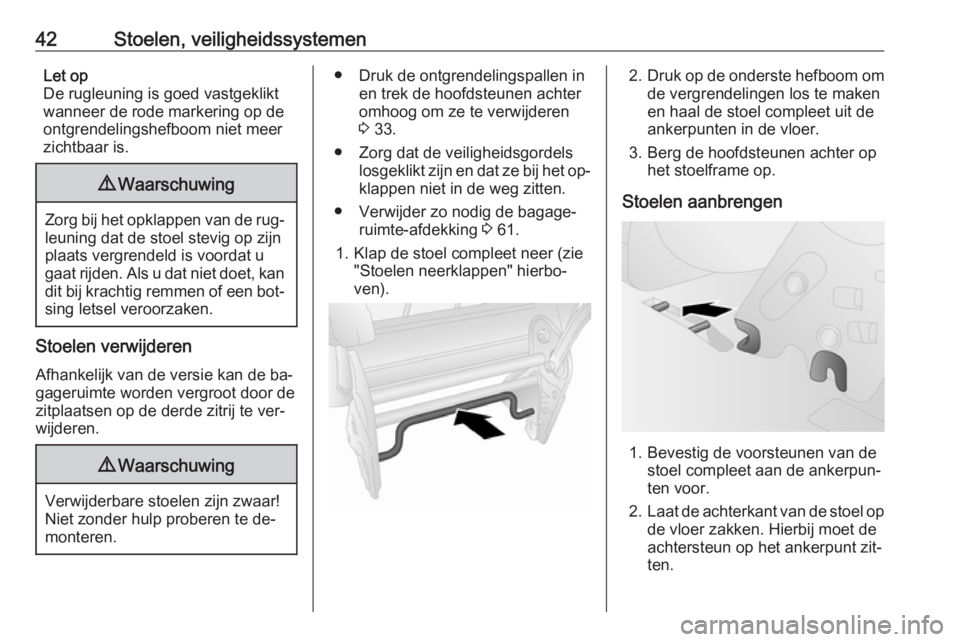 OPEL COMBO 2016  Gebruikershandleiding (in Dutch) 42Stoelen, veiligheidssystemenLet op
De rugleuning is goed vastgeklikt
wanneer de rode markering op de ontgrendelingshefboom niet meer
zichtbaar is.9 Waarschuwing
Zorg bij het opklappen van de rug‐
