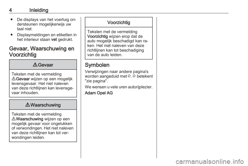 OPEL COMBO 2016  Gebruikershandleiding (in Dutch) 4Inleiding● De displays van het voertuig on‐dersteunen mogelijkerwijs uw
taal niet.
● Displaymeldingen en etiketten in het interieur staan  vet gedrukt.
Gevaar, Waarschuwing en Voorzichtig9 Geva