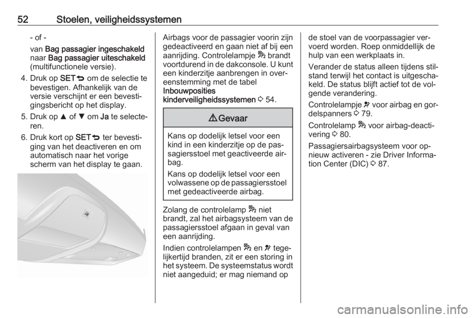 OPEL COMBO 2016  Gebruikershandleiding (in Dutch) 52Stoelen, veiligheidssystemen- of -
van  Bag passagier ingeschakeld
naar  Bag passagier uiteschakeld
(multifunctionele versie).
4. Druk op  SETq om de selectie te
bevestigen. Afhankelijk van de
versi