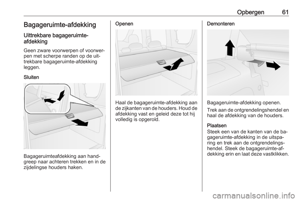 OPEL COMBO 2016  Gebruikershandleiding (in Dutch) Opbergen61Bagageruimte-afdekking
Uittrekbare bagageruimte-
afdekking
Geen zware voorwerpen of voorwer‐
pen met scherpe randen op de uit‐
trekbare bagageruimte-afdekking
leggen.
Sluiten
Bagageruimt