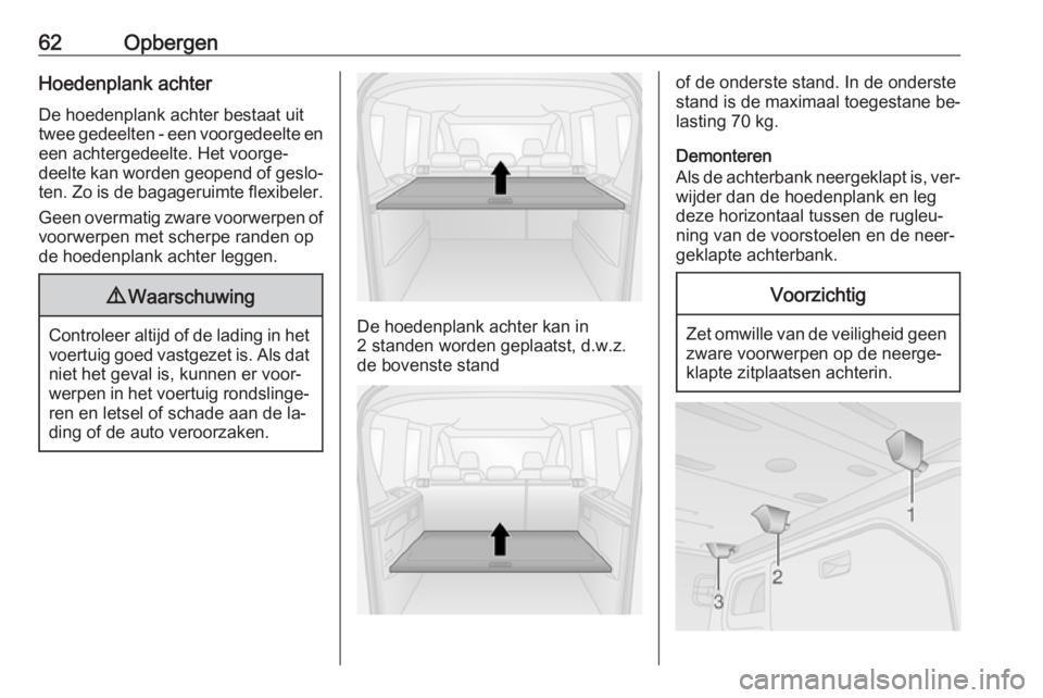 OPEL COMBO 2016  Gebruikershandleiding (in Dutch) 62OpbergenHoedenplank achterDe hoedenplank achter bestaat uit
twee gedeelten - een voorgedeelte en een achtergedeelte. Het voorge‐
deelte kan worden geopend of geslo‐
ten. Zo is de bagageruimte fl