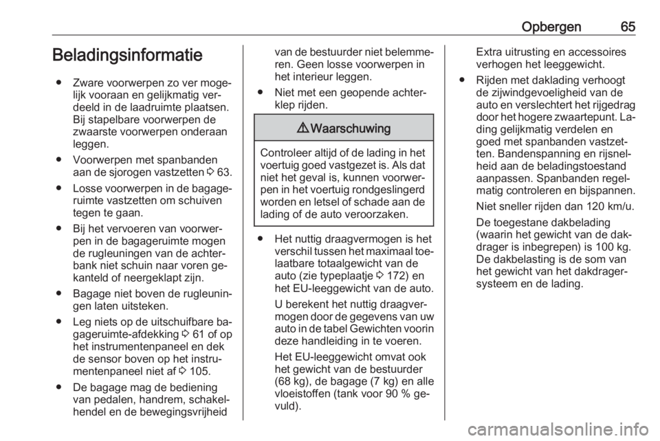 OPEL COMBO 2016  Gebruikershandleiding (in Dutch) Opbergen65Beladingsinformatie● Zware voorwerpen zo ver moge‐ lijk vooraan en gelijkmatig ver‐
deeld in de laadruimte plaatsen.
Bij stapelbare voorwerpen de
zwaarste voorwerpen onderaan
leggen.
�