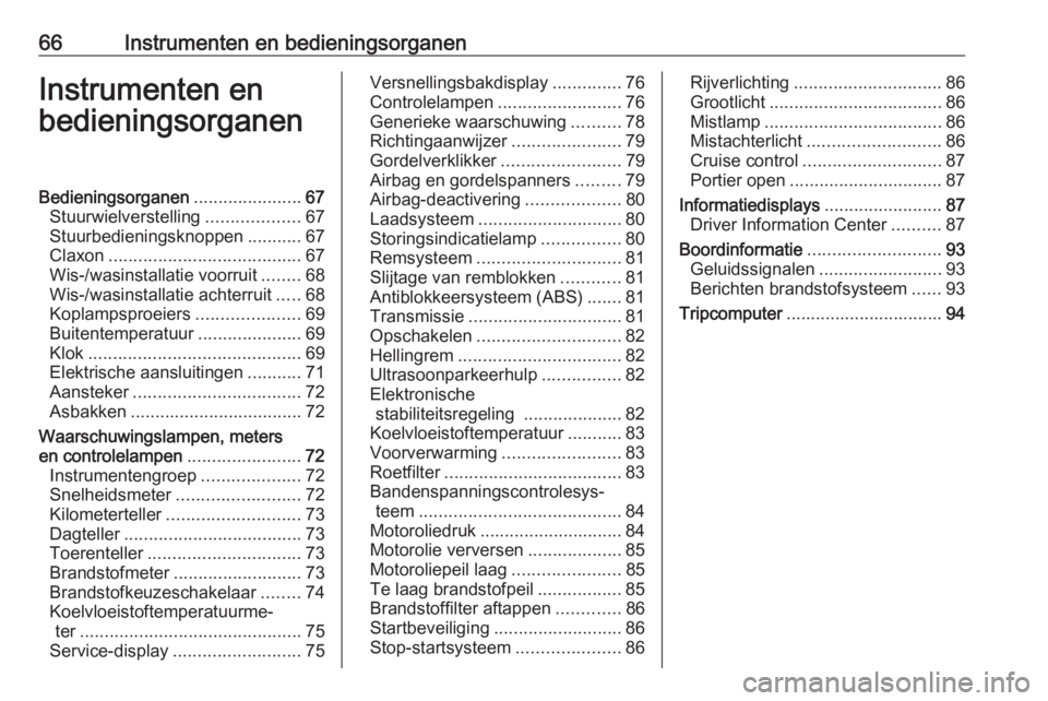 OPEL COMBO 2016  Gebruikershandleiding (in Dutch) 66Instrumenten en bedieningsorganenInstrumenten en
bedieningsorganenBedieningsorganen ......................67
Stuurwielverstelling ...................67
Stuurbedieningsknoppen ...........67
Claxon ..