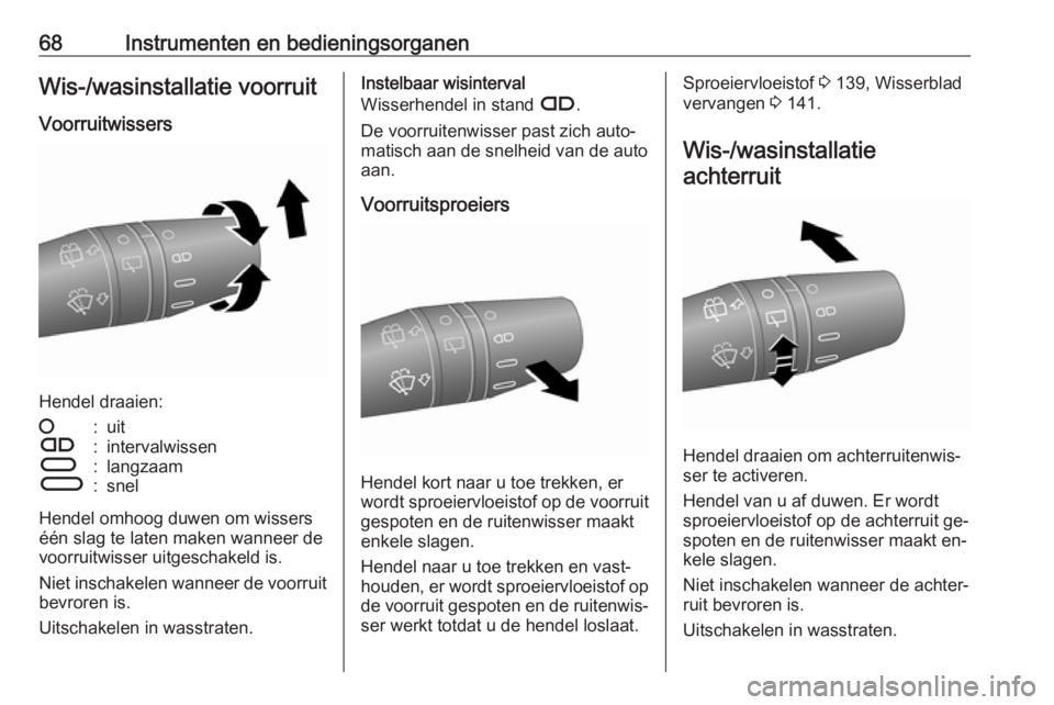 OPEL COMBO 2016  Gebruikershandleiding (in Dutch) 68Instrumenten en bedieningsorganenWis-/wasinstallatie voorruit
Voorruitwissers
Hendel draaien:
§:uitÇ:intervalwissenÈ:langzaamÉ:snel
Hendel omhoog duwen om wissers
één slag te laten maken wanne
