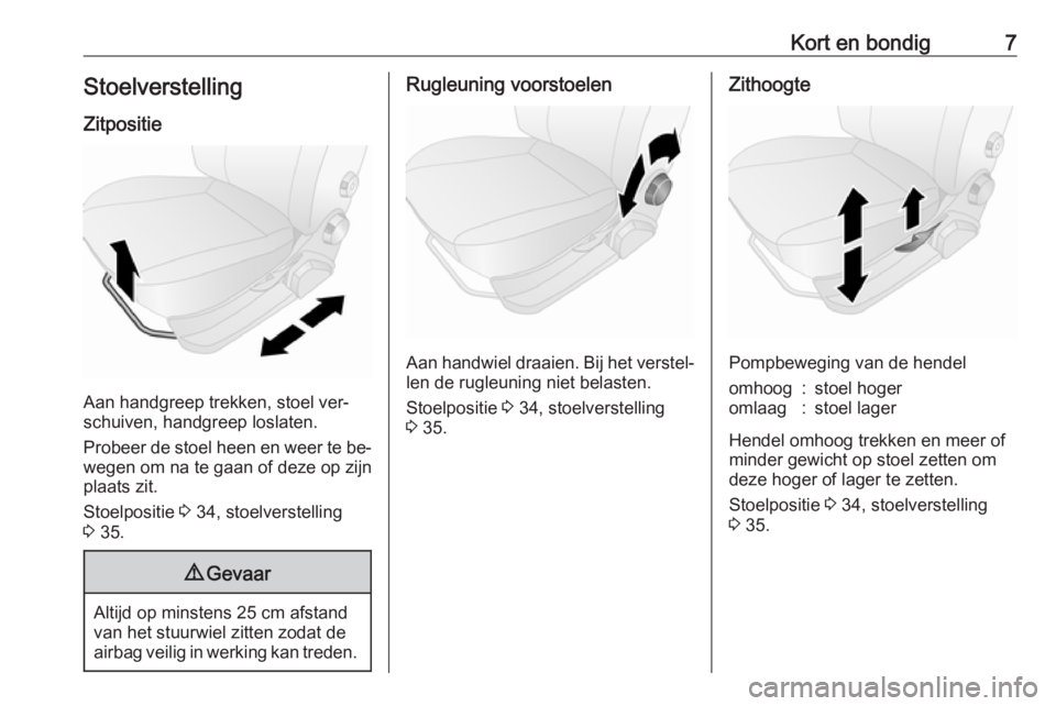 OPEL COMBO 2016  Gebruikershandleiding (in Dutch) Kort en bondig7Stoelverstelling
Zitpositie
Aan handgreep trekken, stoel ver‐
schuiven, handgreep loslaten.
Probeer de stoel heen en weer te be‐ wegen om na te gaan of deze op zijnplaats zit.
Stoel