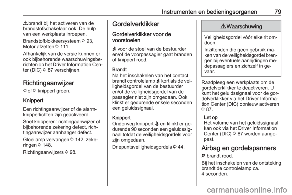 OPEL COMBO 2016  Gebruikershandleiding (in Dutch) Instrumenten en bedieningsorganen799 brandt bij het activeren van de
brandstofschakelaar ook. De hulp
van een werkplaats inroepen.
Brandstofblokkeersysteem  3 93,
Motor afzetten  3 111.
Afhankelijk va