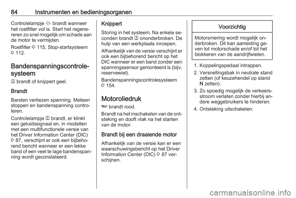 OPEL COMBO 2016  Gebruikershandleiding (in Dutch) 84Instrumenten en bedieningsorganenControlelampje % brandt wanneer
het roetfilter vol is. Start het regene‐
reren zo snel mogelijk om schade aan de motor te vermijden.
Roetfilter  3 115, Stop-starts