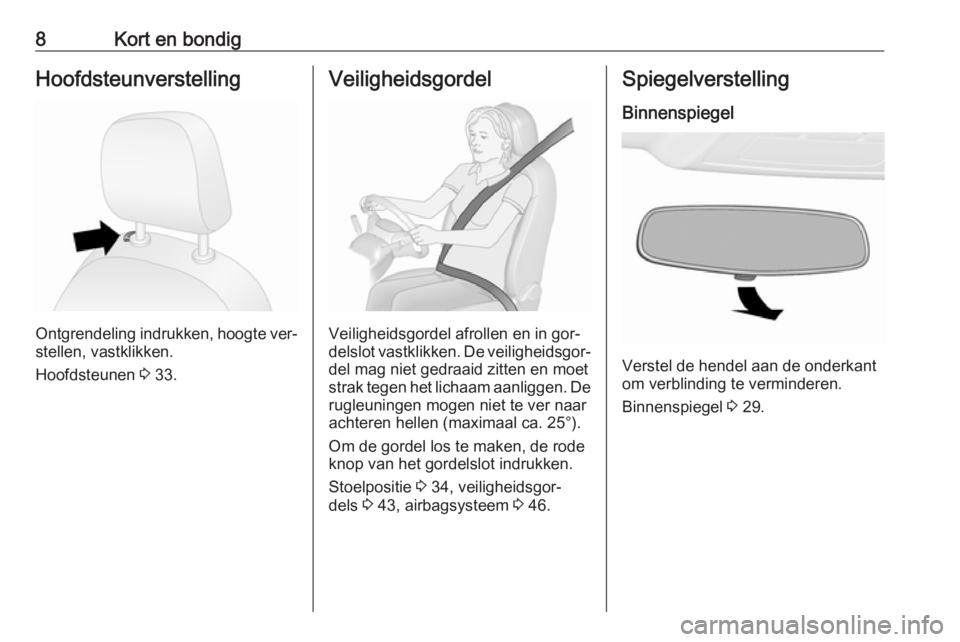 OPEL COMBO 2016  Gebruikershandleiding (in Dutch) 8Kort en bondigHoofdsteunverstelling
Ontgrendeling indrukken, hoogte ver‐
stellen, vastklikken.
Hoofdsteunen  3 33.
Veiligheidsgordel
Veiligheidsgordel afrollen en in gor‐
delslot vastklikken. De 