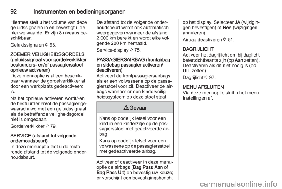 OPEL COMBO 2016  Gebruikershandleiding (in Dutch) 92Instrumenten en bedieningsorganenHiermee stelt u het volume van deze
geluidssignalen in en bevestigt u de
nieuwe waarde. Er zijn 8 niveaus be‐
schikbaar.
Geluidssignalen  3 93.
ZOEMER VEILIGHEIDSG