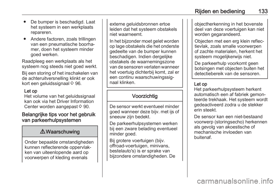 OPEL COMBO 2017 Gebruikershandleiding (in Dutch) Rijden en bediening133● De bumper is beschadigd. Laathet systeem in een werkplaats
repareren.
● Andere factoren, zoals trillingen van een pneumatische boorha‐
mer, doen het systeem minder
goed w OPEL COMBO 2017 Gebruikershandleiding (in Dutch) Rijden en bediening133● De bumper is beschadigd. Laathet systeem in een werkplaats
repareren.
● Andere factoren, zoals trillingen van een pneumatische boorha‐
mer, doen het systeem minder
goed w