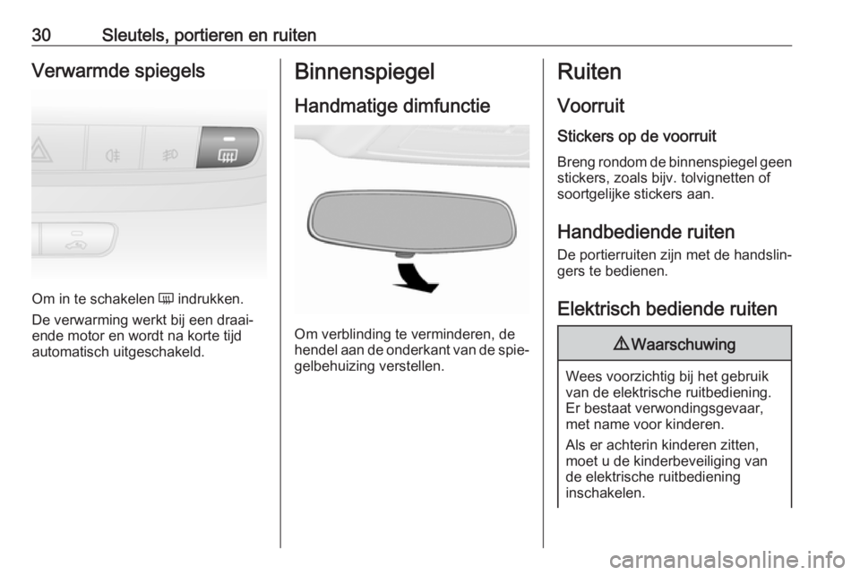 OPEL COMBO 2017  Gebruikershandleiding (in Dutch) 30Sleutels, portieren en ruitenVerwarmde spiegels
Om in te schakelen Ü indrukken.
De verwarming werkt bij een draai‐
ende motor en wordt na korte tijd
automatisch uitgeschakeld.
Binnenspiegel
Handm