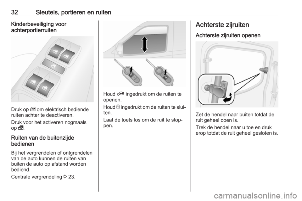 OPEL COMBO 2017  Gebruikershandleiding (in Dutch) 32Sleutels, portieren en ruitenKinderbeveiliging voor
achterportierruiten
Druk op  , om elektrisch bediende
ruiten achter te deactiveren.
Druk voor het activeren nogmaals
op  ,.
Ruiten van de buitenzi