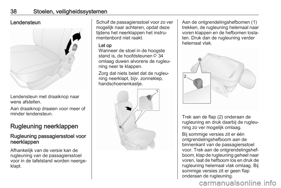 OPEL COMBO 2017  Gebruikershandleiding (in Dutch) 38Stoelen, veiligheidssystemenLendensteun
Lendensteun met draaiknop naar
wens afstellen.
Aan draaiknop draaien voor meer of
minder lendensteun.
Rugleuning neerklappen
Rugleuning passagiersstoel voor
n