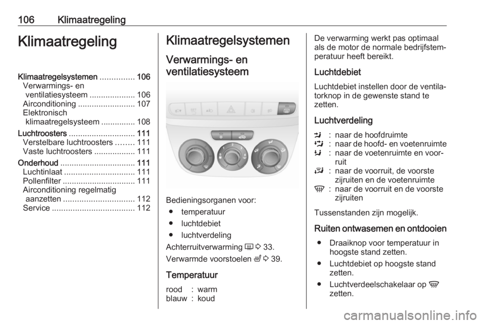 OPEL COMBO D 2017.5  Gebruikershandleiding (in Dutch) 106KlimaatregelingKlimaatregelingKlimaatregelsystemen...............106
Verwarmings- en ventilatiesysteem ....................106
Airconditioning ......................... 107
Elektronisch klimaatrege