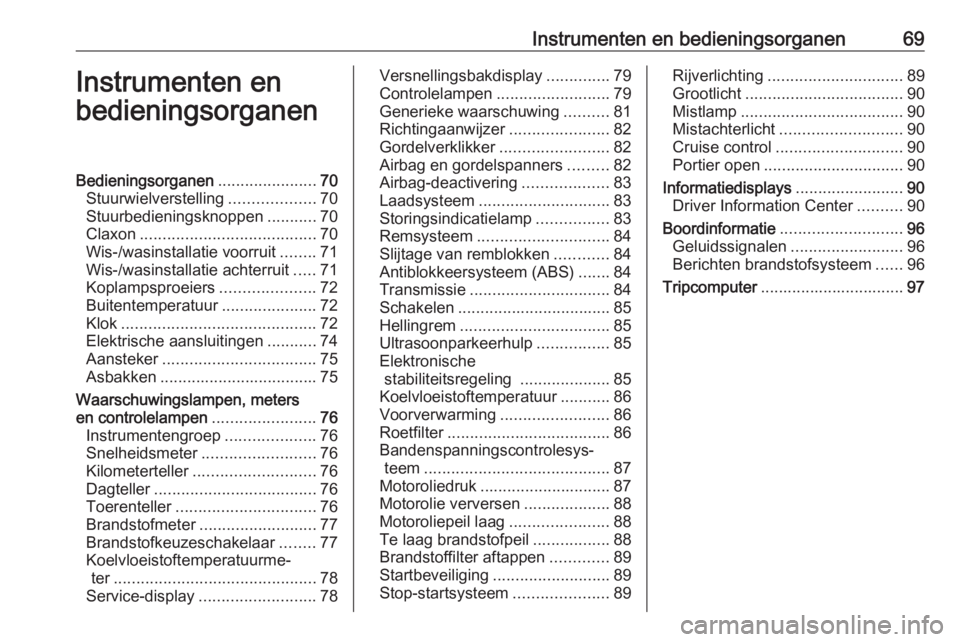 OPEL COMBO D 2017.5  Gebruikershandleiding (in Dutch) Instrumenten en bedieningsorganen69Instrumenten en
bedieningsorganenBedieningsorganen ......................70
Stuurwielverstelling ...................70
Stuurbedieningsknoppen ...........70
Claxon ..