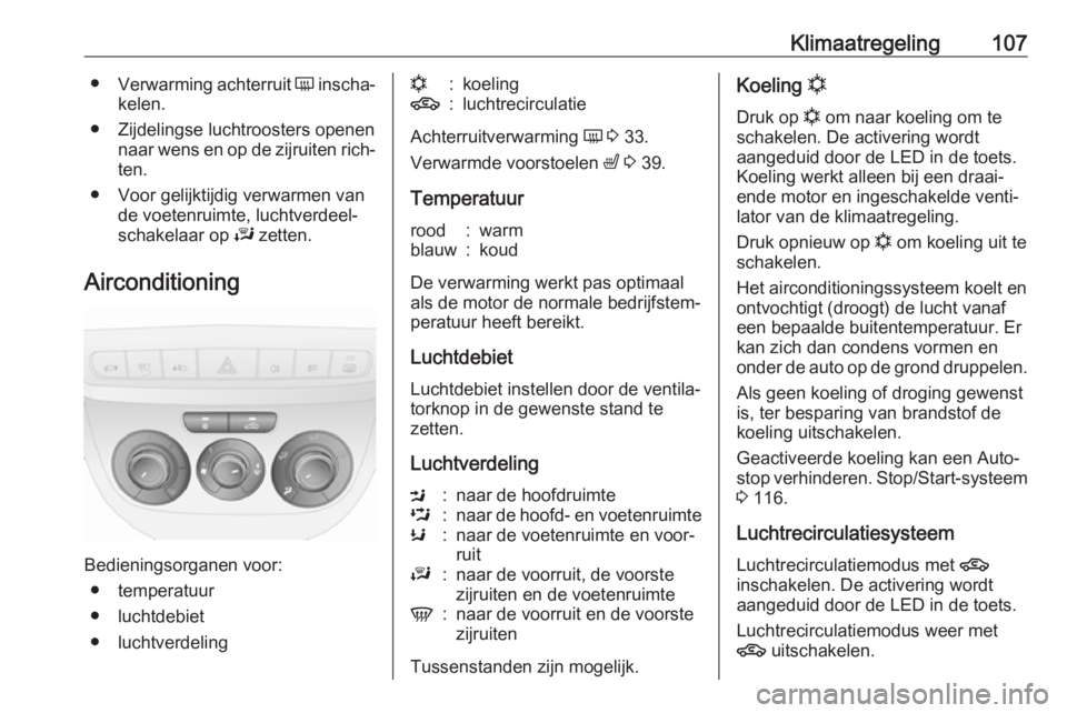 OPEL COMBO D 2018 Gebruikershandleiding (in Dutch) Klimaatregeling107●Verwarming achterruit Ü inscha‐
kelen.
● Zijdelingse luchtroosters openen naar wens en op de zijruiten rich‐ten.
● Voor gelijktijdig verwarmen van de voetenruimte, lucht OPEL COMBO D 2018 Gebruikershandleiding (in Dutch) Klimaatregeling107●Verwarming achterruit Ü inscha‐
kelen.
● Zijdelingse luchtroosters openen naar wens en op de zijruiten rich‐ten.
● Voor gelijktijdig verwarmen van de voetenruimte, lucht