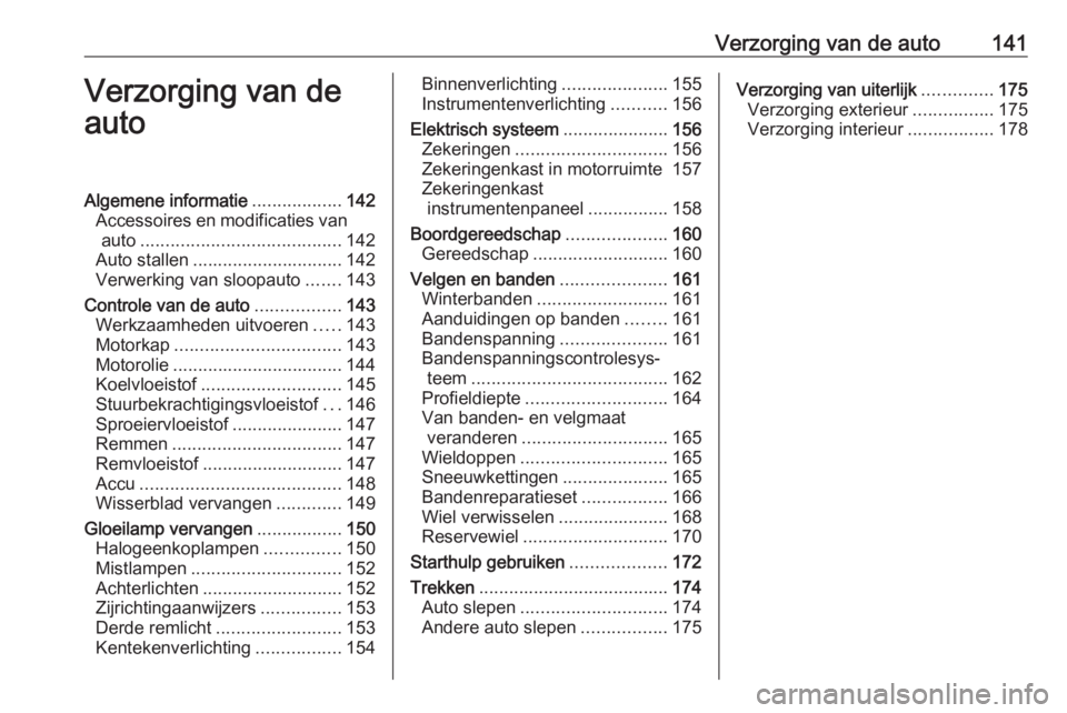 OPEL COMBO D 2018 Gebruikershandleiding (in Dutch) Verzorging van de auto141Verzorging van de
autoAlgemene informatie ..................142
Accessoires en modificaties van auto ........................................ 142
Auto stallen ................ OPEL COMBO D 2018 Gebruikershandleiding (in Dutch) Verzorging van de auto141Verzorging van de
autoAlgemene informatie ..................142
Accessoires en modificaties van auto ........................................ 142
Auto stallen ................