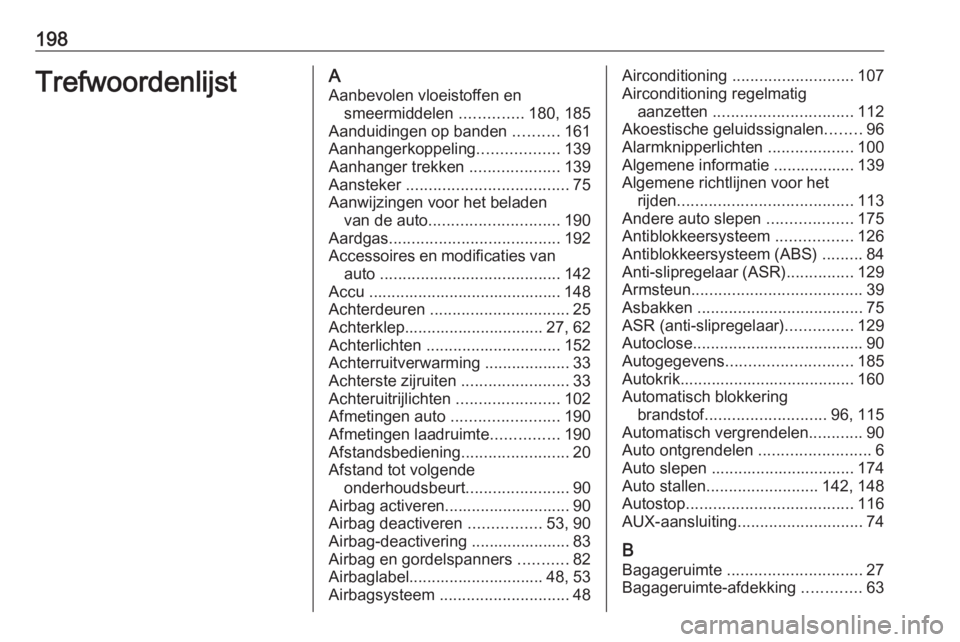 OPEL COMBO D 2018  Gebruikershandleiding (in Dutch) 198TrefwoordenlijstAAanbevolen vloeistoffen en smeermiddelen  ..............180, 185
Aanduidingen op banden  ..........161
Aanhangerkoppeling ..................139
Aanhanger trekken  .................