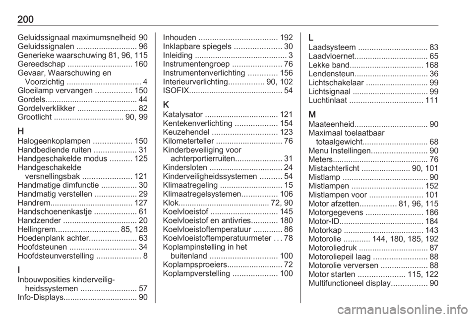 OPEL COMBO D 2018  Gebruikershandleiding (in Dutch) 200Geluidssignaal maximumsnelheid 90
Geluidssignalen  ........................... 96
Generieke waarschuwing 81, 96 , 115
Gereedschap  ............................. 160
Gevaar, Waarschuwing en Voorzich