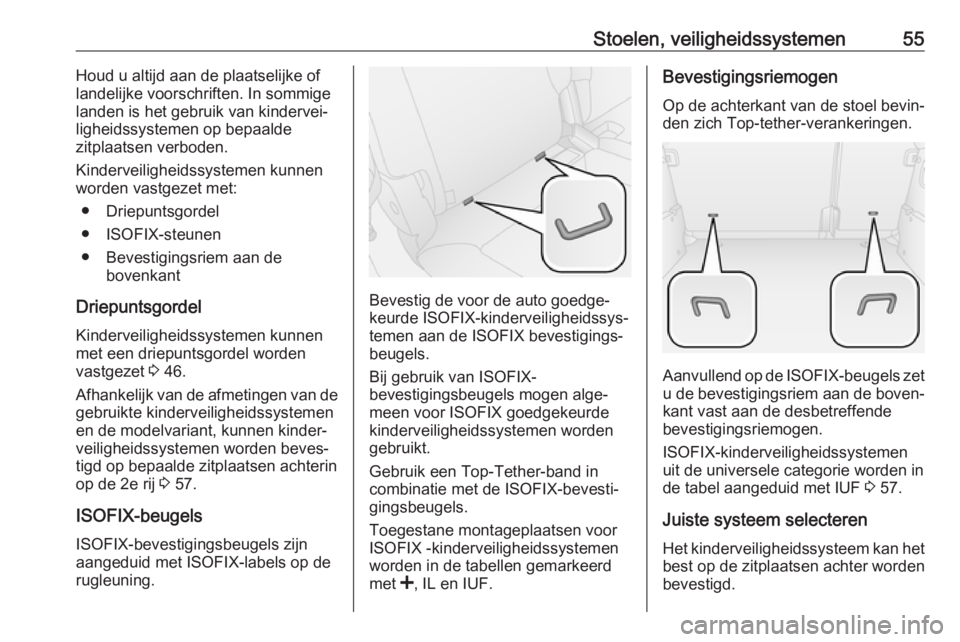 OPEL COMBO D 2018  Gebruikershandleiding (in Dutch) Stoelen, veiligheidssystemen55Houd u altijd aan de plaatselijke oflandelijke voorschriften. In sommige
landen is het gebruik van kindervei‐ ligheidssystemen op bepaalde
zitplaatsen verboden.
Kinderv