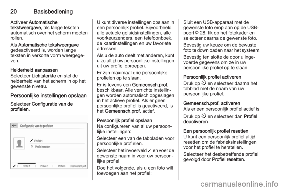 OPEL COMBO E 2019  Handleiding Infotainment (in Dutch) 20BasisbedieningActiveer Automatische
tekstweergave , als lange teksten
automatisch over het scherm moeten
rollen.
Als  Automatische tekstweergave
gedeactiveerd is, worden lange
teksten in verkorte vo