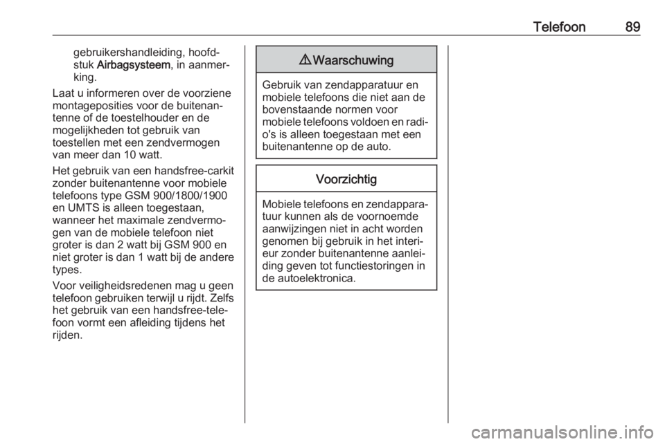 OPEL COMBO E 2019  Handleiding Infotainment (in Dutch) Telefoon89gebruikershandleiding, hoofd‐
stuk  Airbagsysteem , in aanmer‐
king.
Laat u informeren over de voorziene montageposities voor de buitenan‐
tenne of de toestelhouder en de
mogelijkheden