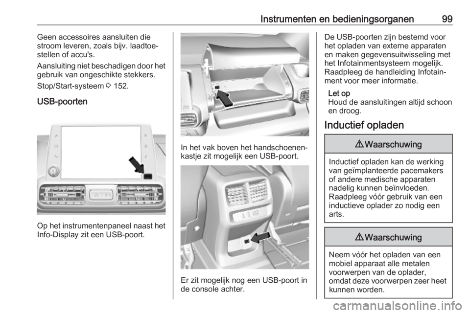 OPEL COMBO E 2019  Gebruikershandleiding (in Dutch) Instrumenten en bedieningsorganen99Geen accessoires aansluiten die
stroom leveren, zoals bijv. laadtoe‐
stellen of accu's.
Aansluiting niet beschadigen door het
gebruik van ongeschikte stekkers.