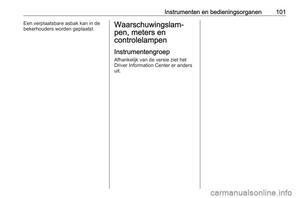 OPEL COMBO E 2019 Gebruikershandleiding (in Dutch) Instrumenten en bedieningsorganen101Een verplaatsbare asbak kan in de
bekerhouders worden geplaatst.Waarschuwingslam‐
pen, meters en
controlelampen
Instrumentengroep
Afhankelijk van de versie ziet h OPEL COMBO E 2019 Gebruikershandleiding (in Dutch) Instrumenten en bedieningsorganen101Een verplaatsbare asbak kan in de
bekerhouders worden geplaatst.Waarschuwingslam‐
pen, meters en
controlelampen
Instrumentengroep
Afhankelijk van de versie ziet h