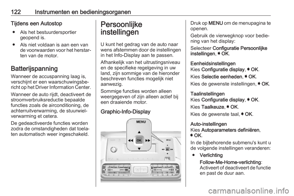 OPEL COMBO E 2019  Gebruikershandleiding (in Dutch) 122Instrumenten en bedieningsorganenTijdens een Autostop● Als het bestuurdersportier geopend is.
● Als niet voldaan is aan een van de voorwaarden voor het herstar‐ten van de motor.
Batterijspann