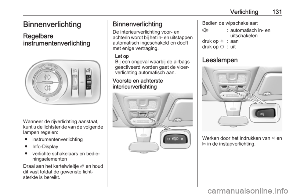 OPEL COMBO E 2019 Gebruikershandleiding (in Dutch) Verlichting131Binnenverlichting
Regelbare
instrumentenverlichting
Wanneer de rijverlichting aanstaat,
kunt u de lichtsterkte van de volgende lampen regelen:
● instrumentenverlichting
● Info-Displ OPEL COMBO E 2019 Gebruikershandleiding (in Dutch) Verlichting131Binnenverlichting
Regelbare
instrumentenverlichting
Wanneer de rijverlichting aanstaat,
kunt u de lichtsterkte van de volgende lampen regelen:
● instrumentenverlichting
● Info-Displ