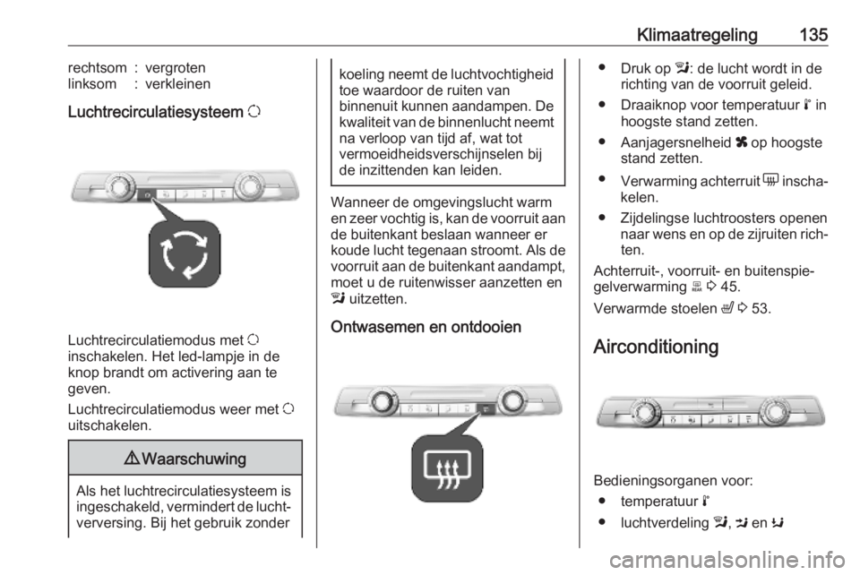 OPEL COMBO E 2019  Gebruikershandleiding (in Dutch) Klimaatregeling135rechtsom:vergrotenlinksom:verkleinen
Luchtrecirculatiesysteem u
Luchtrecirculatiemodus met u
inschakelen. Het led-lampje in de
knop brandt om activering aan te
geven.
Luchtrecirculat