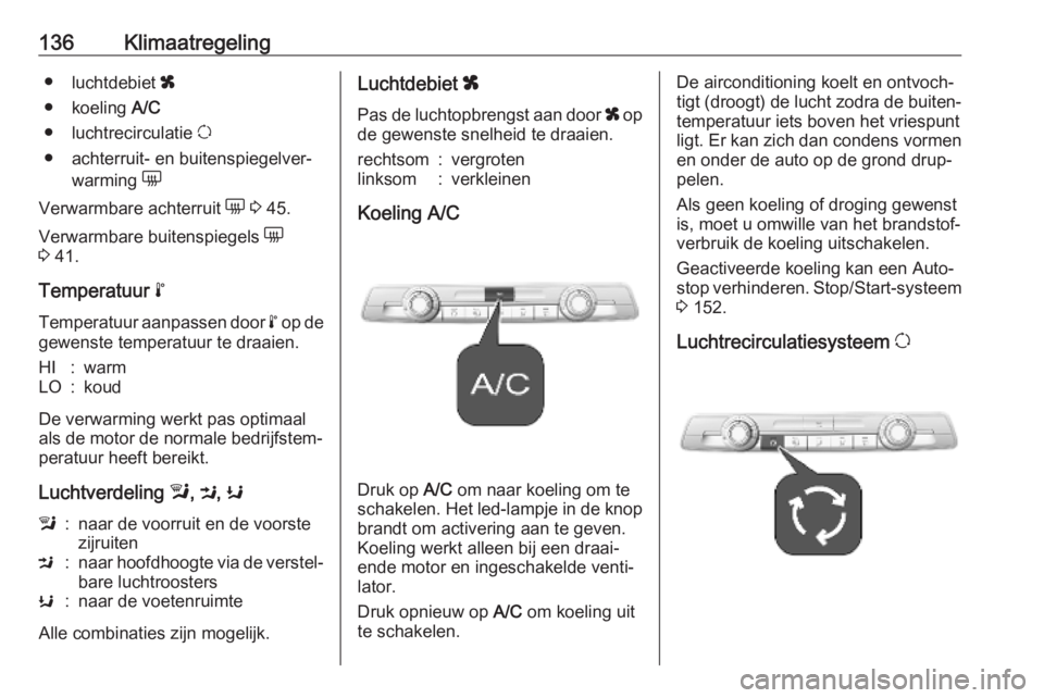 OPEL COMBO E 2019  Gebruikershandleiding (in Dutch) 136Klimaatregeling●luchtdebiet  x
● koeling  A/C
● luchtrecirculatie  u
● achterruit- en buitenspiegelver‐ warming  e
Verwarmbare achterruit  e 3  45.
Verwarmbare buitenspiegels  e
3  41.
Te