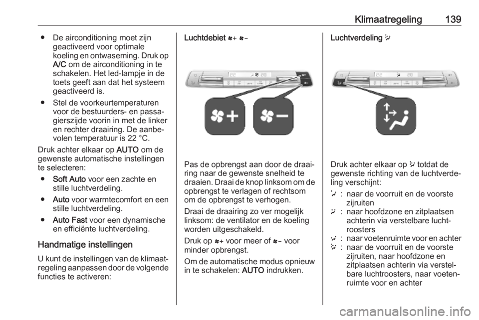 OPEL COMBO E 2019  Gebruikershandleiding (in Dutch) Klimaatregeling139● De airconditioning moet zijngeactiveerd voor optimale
koeling en ontwaseming. Druk op A/C  om de airconditioning in te
schakelen. Het led-lampje in de
toets geeft aan dat het sys