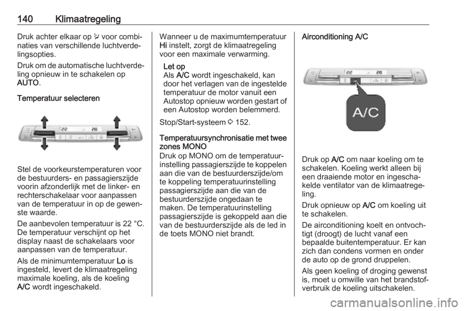 OPEL COMBO E 2019  Gebruikershandleiding (in Dutch) 140KlimaatregelingDruk achter elkaar op w voor combi‐
naties van verschillende luchtverde‐
lingsopties.
Druk om de automatische luchtverde‐
ling opnieuw in te schakelen op
AUTO .
Temperatuur sel