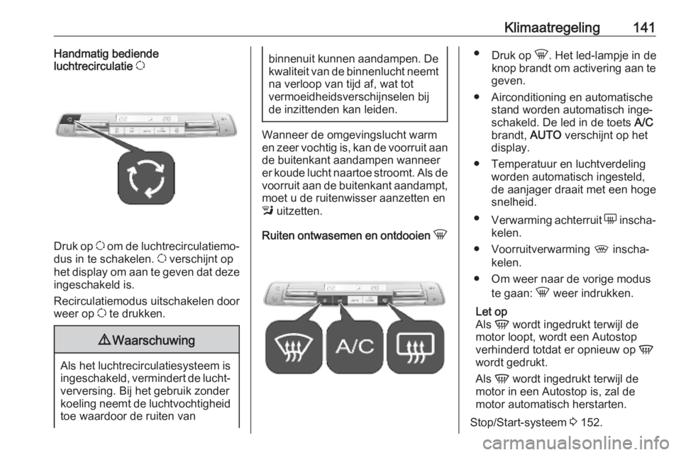 OPEL COMBO E 2019  Gebruikershandleiding (in Dutch) Klimaatregeling141Handmatig bediende
luchtrecirculatie  u
Druk op u om de luchtrecirculatiemo‐
dus in te schakelen.  u verschijnt op
het display om aan te geven dat deze
ingeschakeld is.
Recirculati